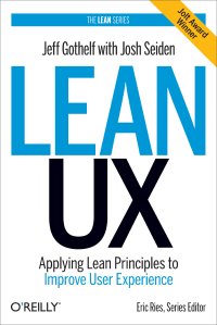 Lean UX: Applying Lean Principles to Improve User Experience by Jeff Gothelf with John Seiden